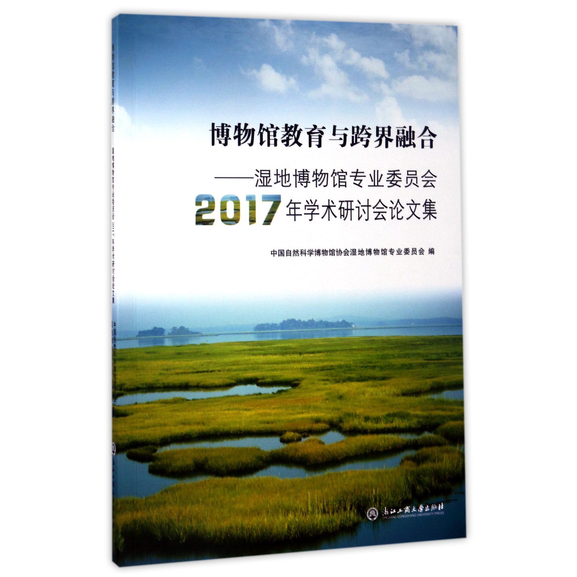 博物馆教育与跨界融合--湿地博物馆专业委员会2017年学术研讨会论文集