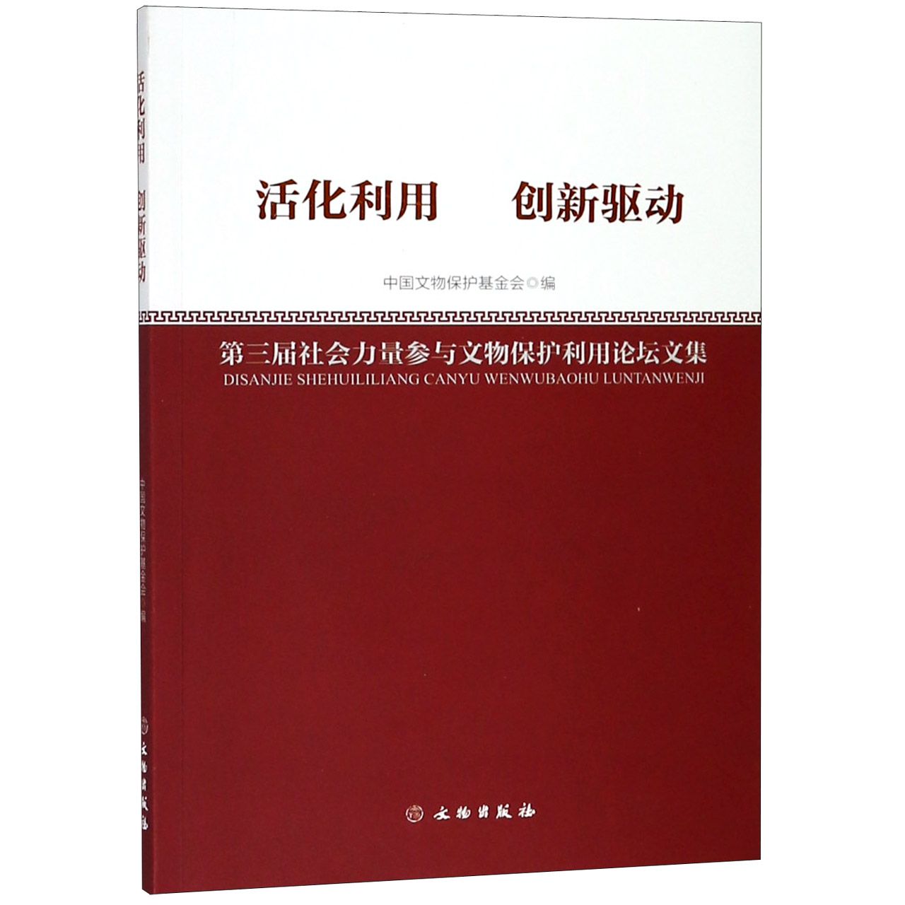 活化利用创新驱动(第三届社会力量参与文物保护利用论坛文集)