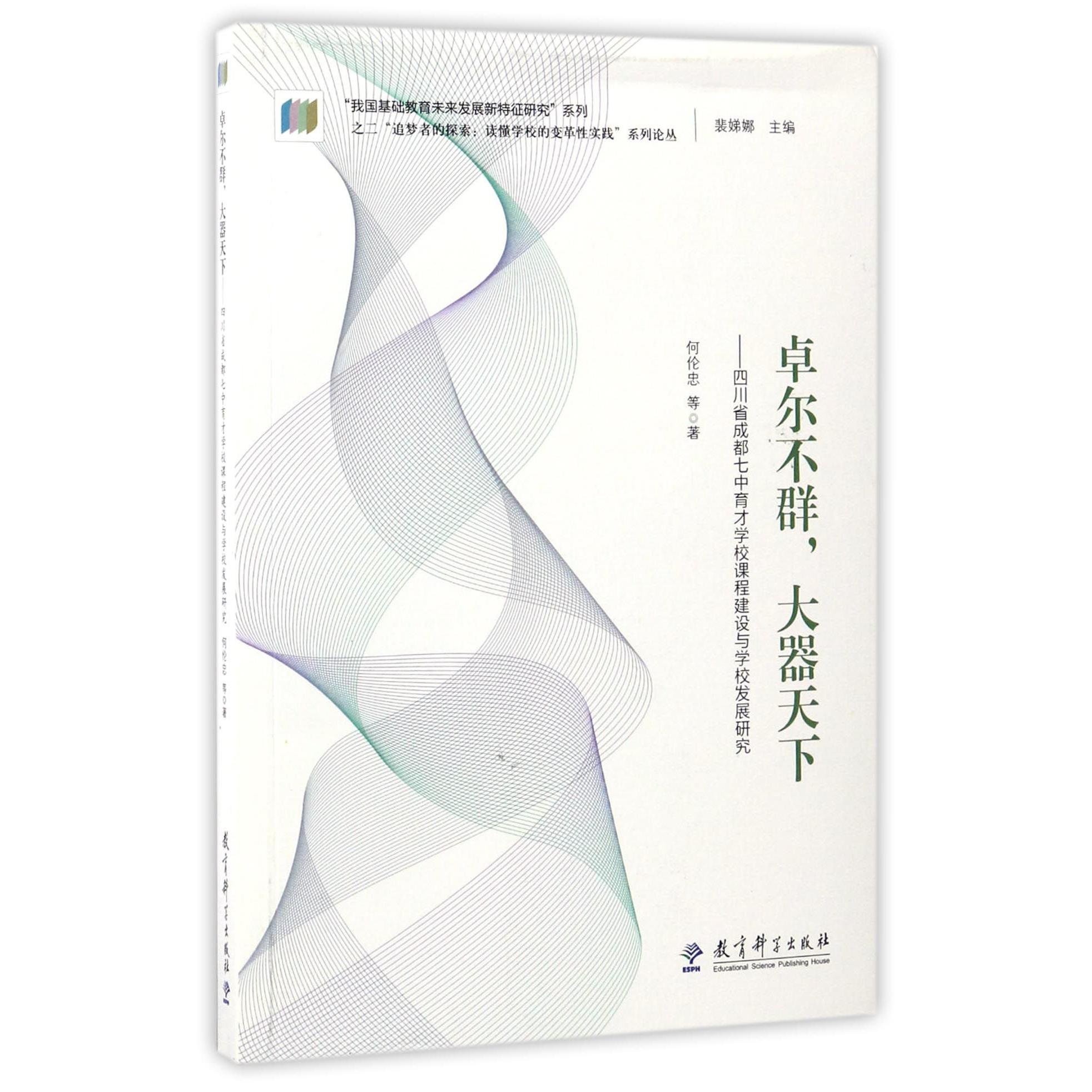 卓尔不群大器天下--四川省成都七中育才学校课程建设与学校发展研究/追梦者的探索读懂学校的变革性实践系列论丛/我国基础教育未来发展新特征研究系列