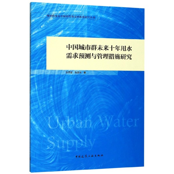 中国城市群未来十年用水需求预测与管理措施研究/城镇供水安全保障管理支撑体系研究丛 