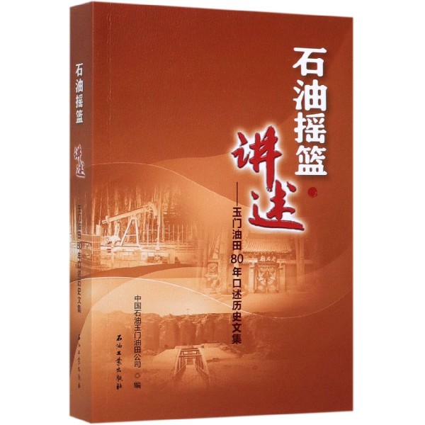 石油摇篮讲述--玉门油田80年口述历史文集