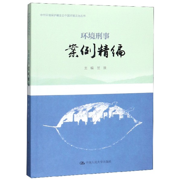 环境刑事案例精编/中华环境保护基金会中国环境法治丛书