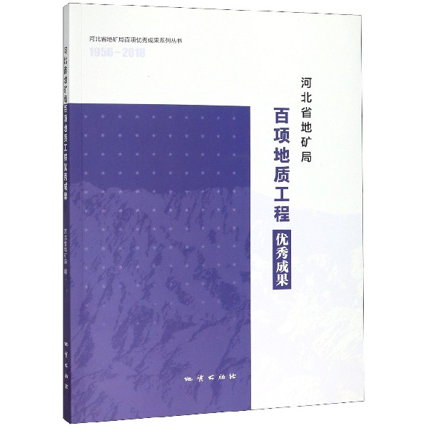 河北省地矿局百项地质工程优秀成果(1956-2018)/河北省地矿局百项优秀成果系列丛书