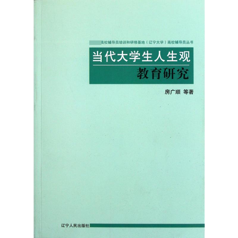 当代大学生人生观教育研究/ 高校辅导员培训和研修基地辽宁大学高校辅导员丛书
