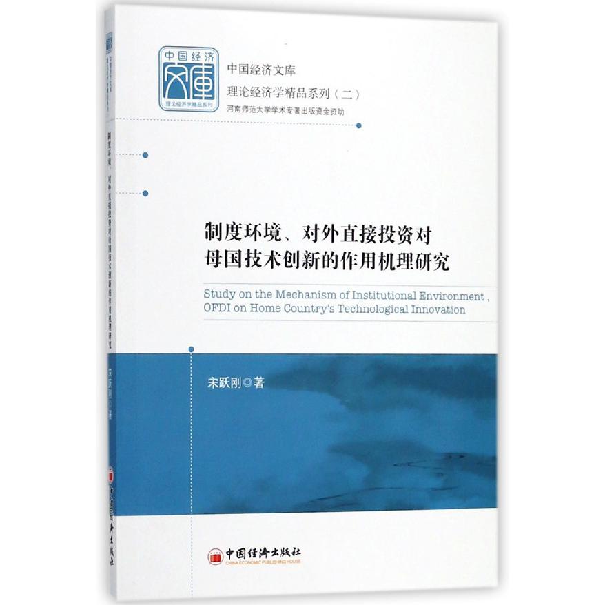 制度环境对外直接投资对母国技术创新的作用机理研究/理论经济学精品系列/中国经济文库