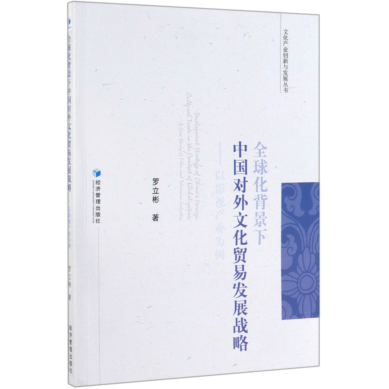 全球化背景下中国对外文化贸易发展战略--以影视产业为例/文化产业创新与发展丛书