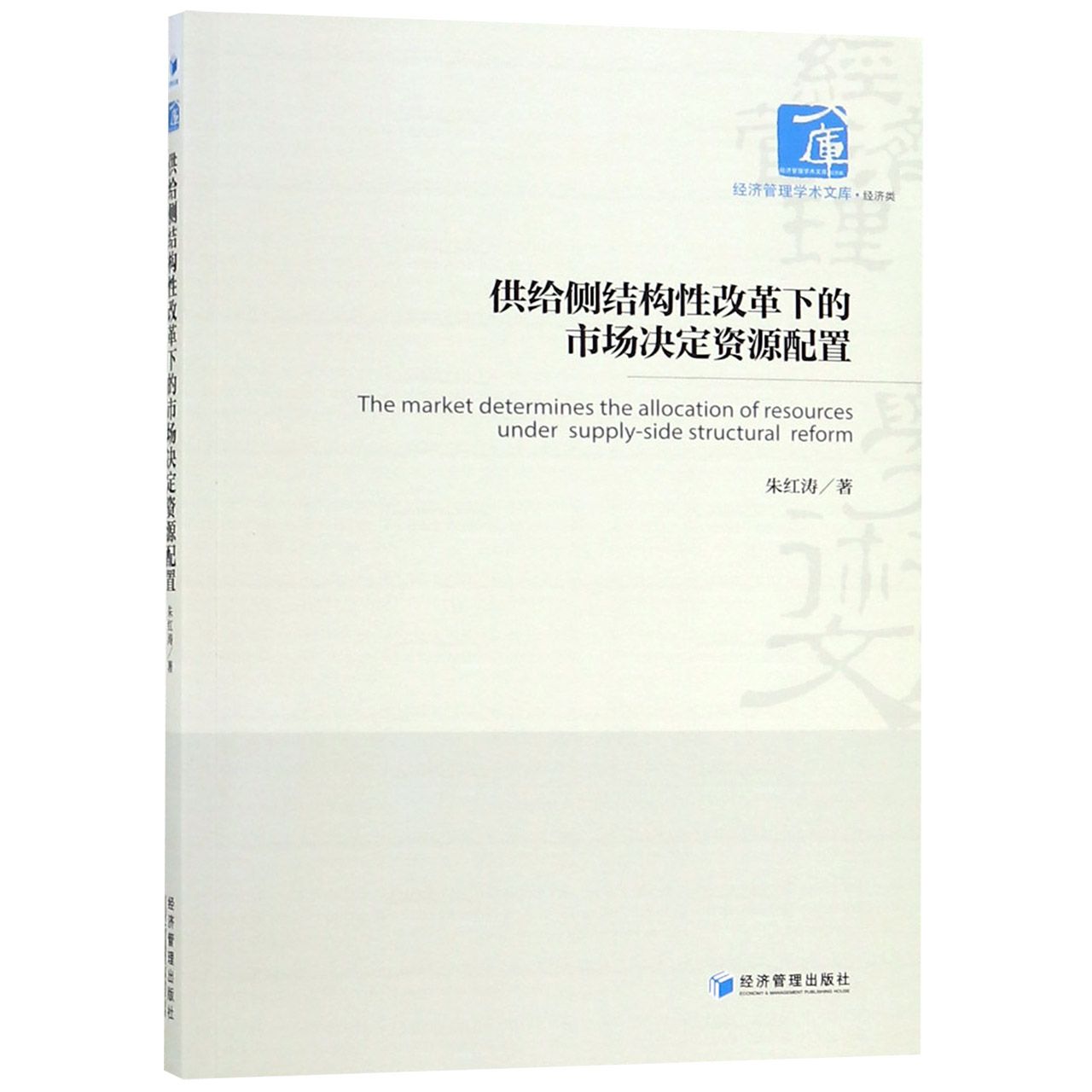 供给侧结构性改革下的市场决定资源配置/经济管理学术文库