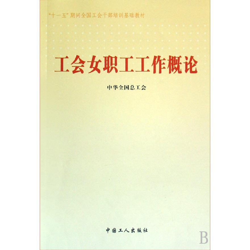 工会女职工工作概论/十一五期间全国工会干部培训基础教材