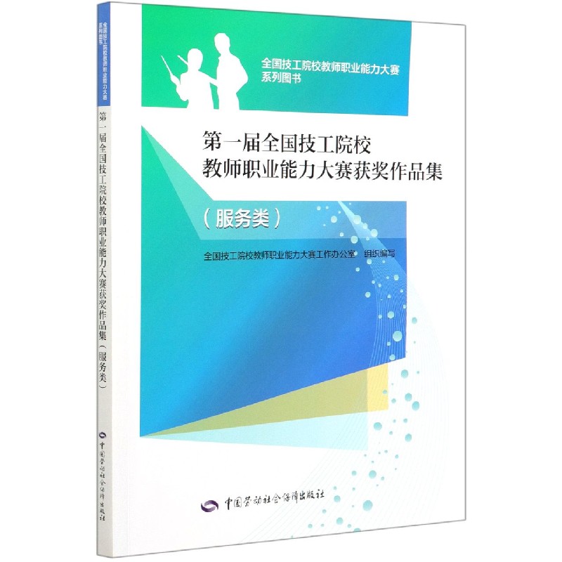 第一届全国技工院校教师职业能力大赛获奖作品集（服务类）/全国技工院校教师职业能力大 