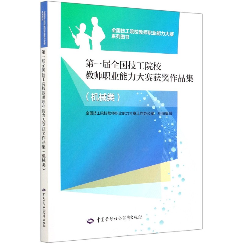 第一届全国技工院校教师职业能力大赛获奖作品集（机械类）/全国技工院校教师职业能力大 