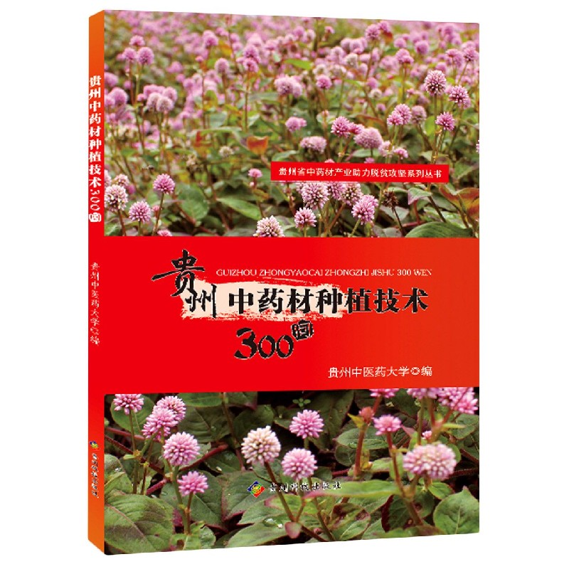 贵州中药材种植技术300问/贵州省中药材产业助力脱贫攻坚系列丛书
