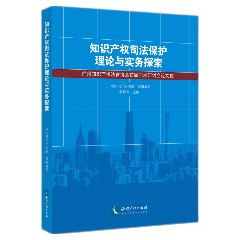 知识产权司法保护理论与实务探索:广州知识产权法官协会首届学术研讨会论文集