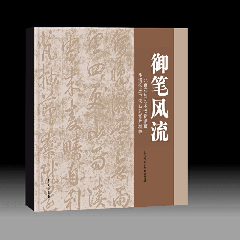 御笔风流（北京石刻艺术博物馆藏明清帝王书法石刻拓片精粹）/北京石刻艺术博物馆石刻文 