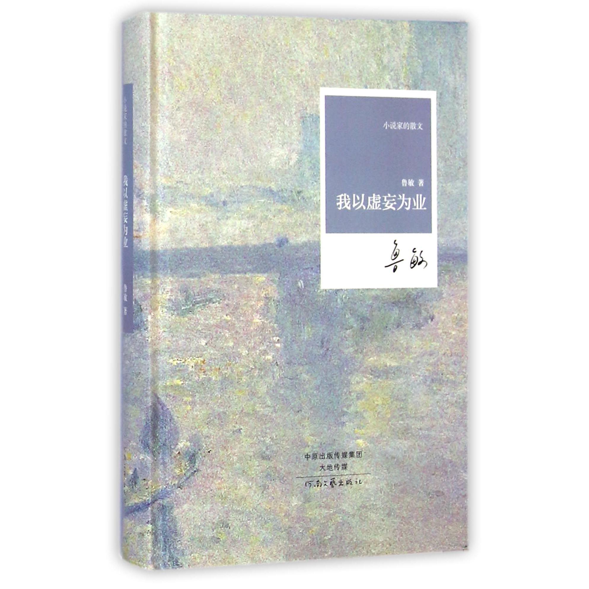 我以虚妄为业(精)/小说家的散文