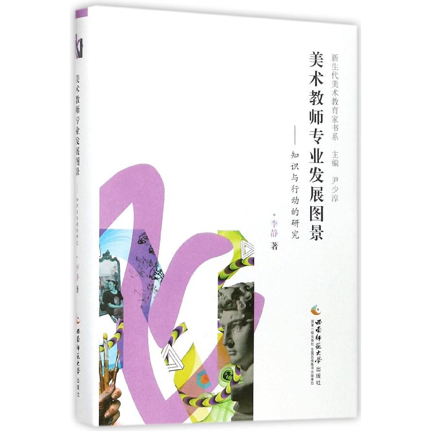 美术教师专业发展图景--知识与行动的研究（精）/新生代美术教育家书系