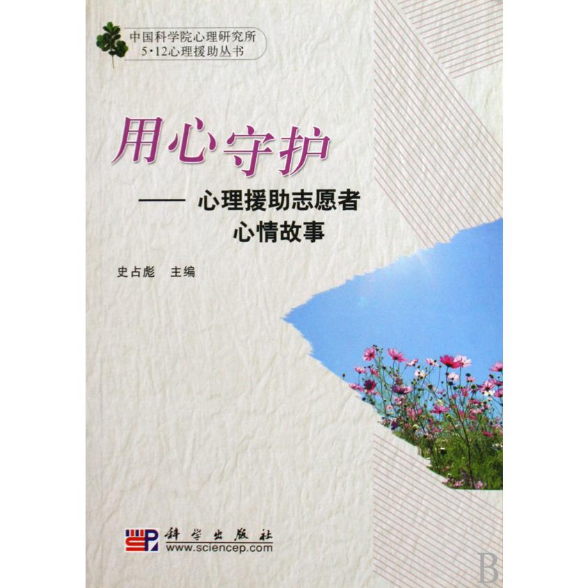 用心守护--心理援助志愿者心情故事/中国科学院心理研究所5·12心理援助丛书