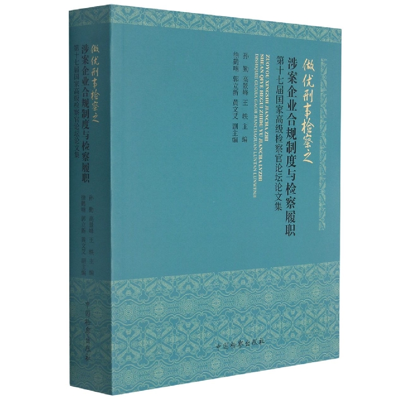 做优刑事检察之涉案企业合规制度与检察履职——第十七届国家高级检察官论坛论文集