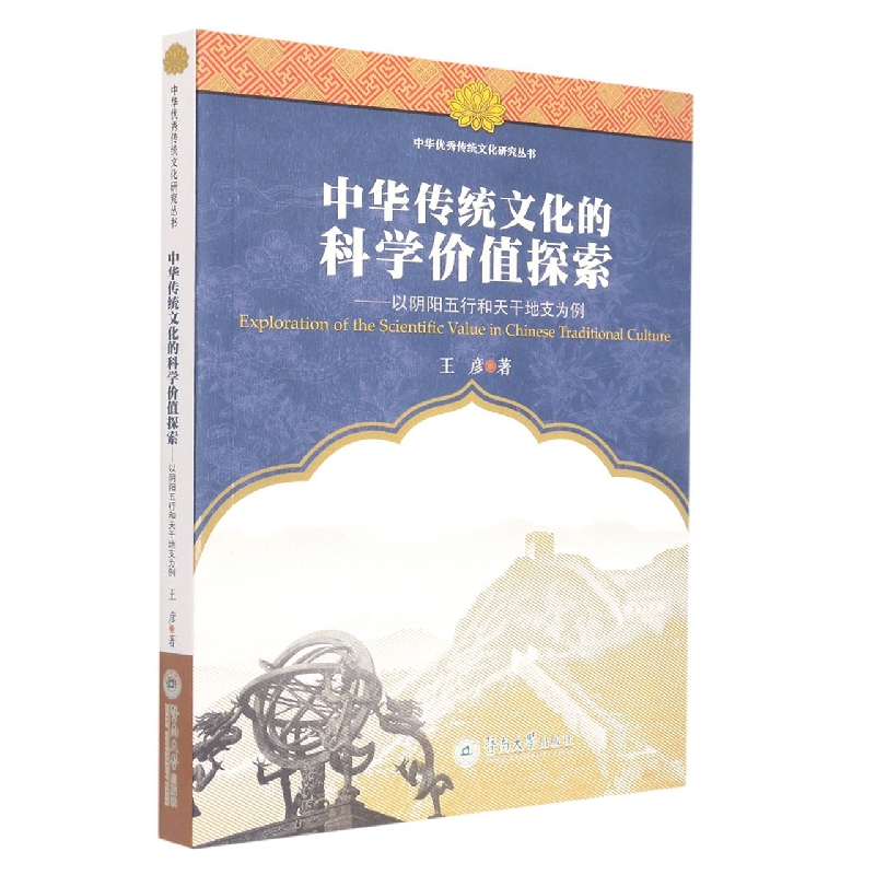 中华传统文化的科学价值探索：以阴阳五行和天干地支为例（中华优秀传统文化研究丛书）