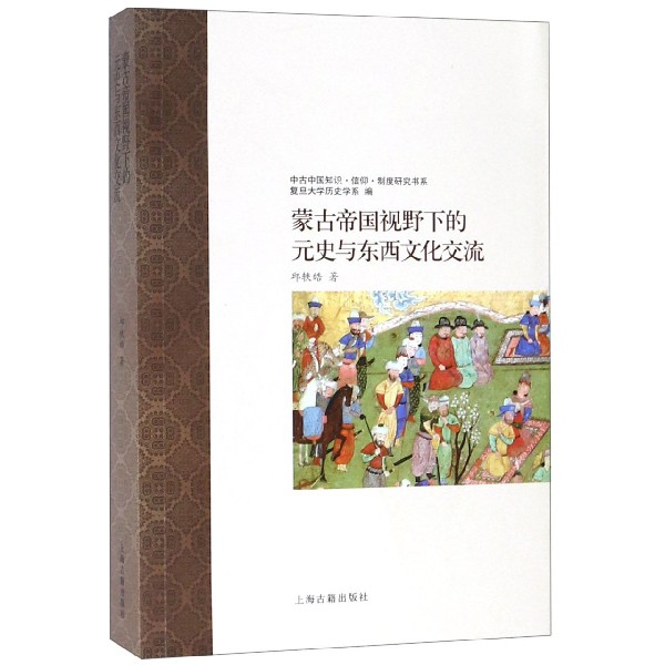 蒙古帝国视野下的元史与东西文化交流/中古中国知识信仰制度研究书系