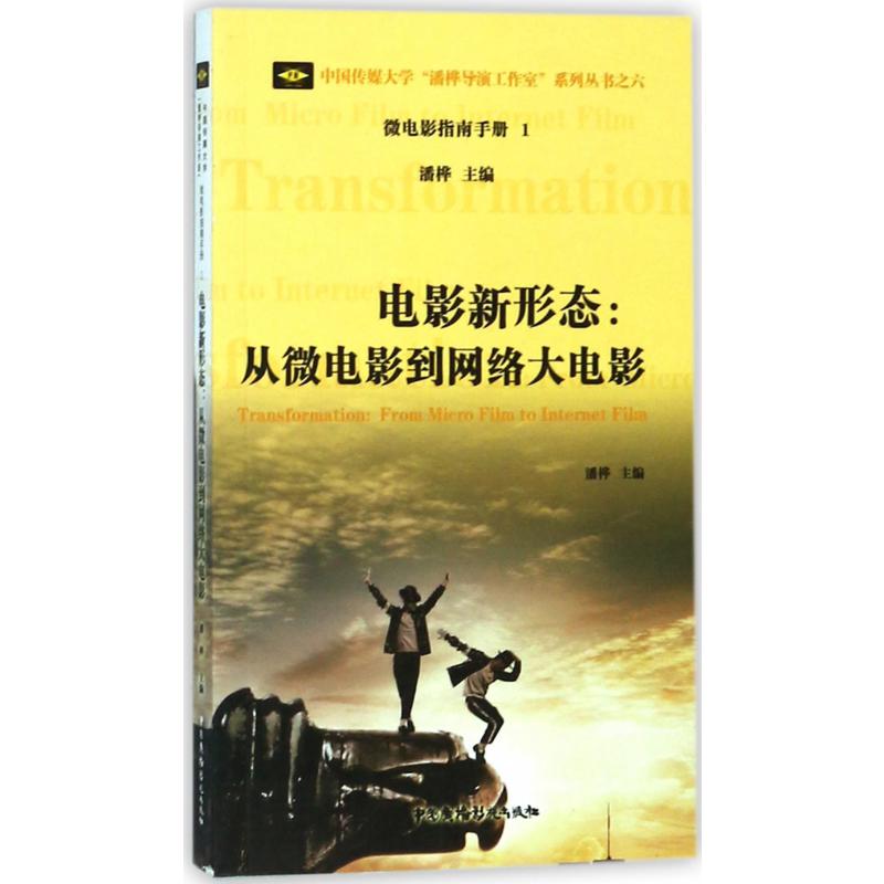 电影新形态--从微电影到网络大电影/中国传媒大学潘桦导演工作室系列丛书