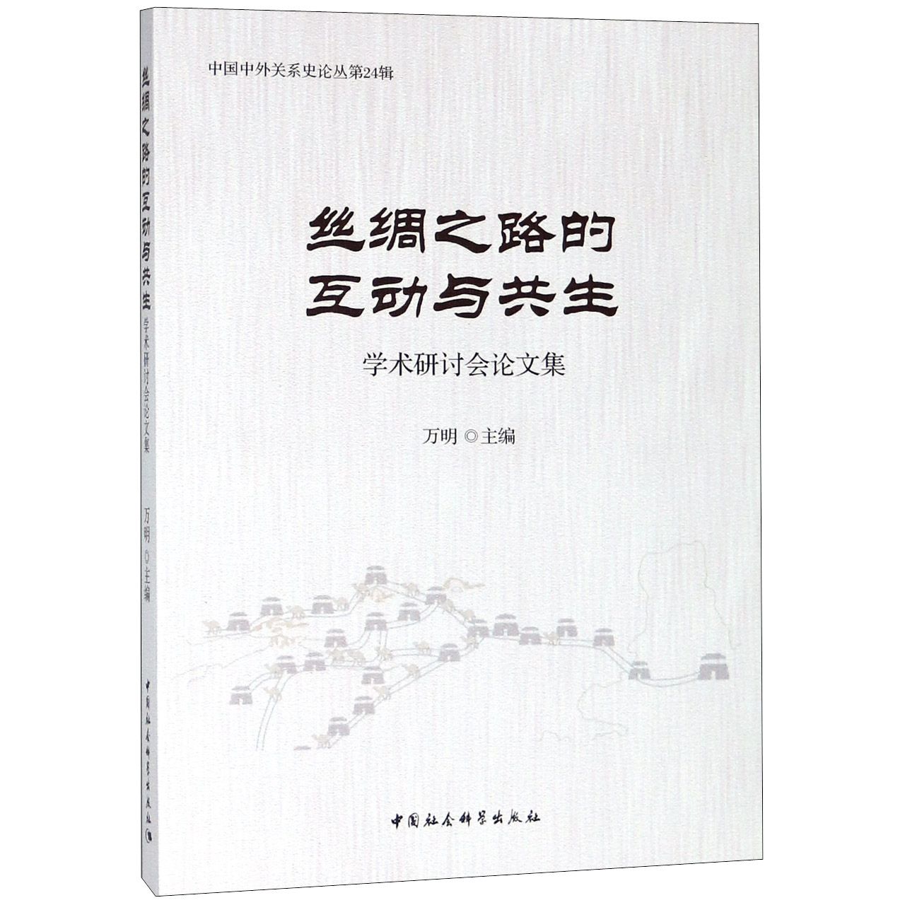 丝绸之路的互动与共生学术研讨会论文集/中国中外关系史论丛