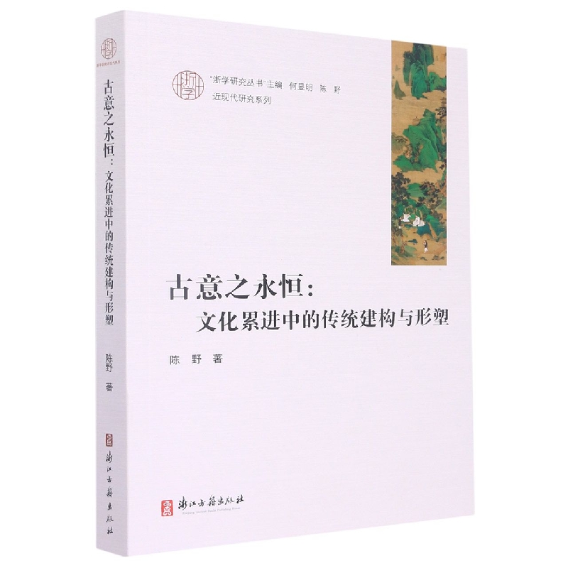 古意之永恒--文化累进中的传统建构与形塑/近现代研究系列/浙学研究丛书