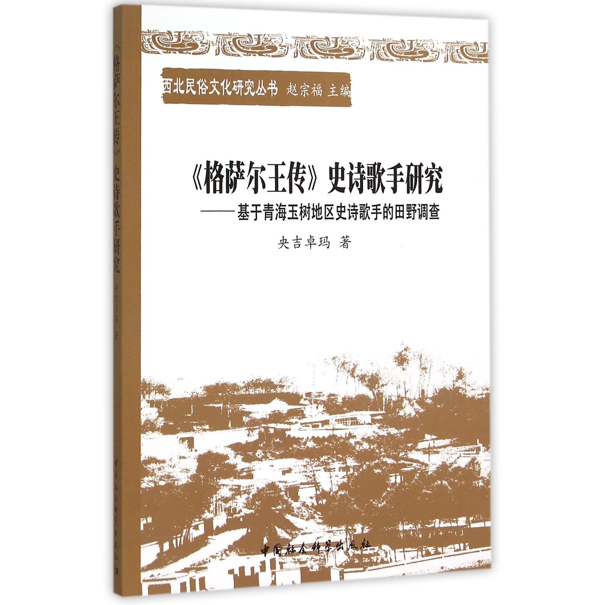 格萨尔王传史诗歌手研究--基于青海玉树地区史诗歌手的田野调查/西北民俗文化研究丛书
