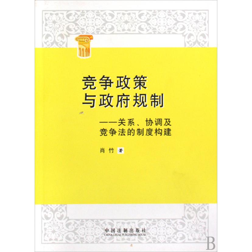 竞争政策与政府规制--关系协调及竞争法的制度构建...