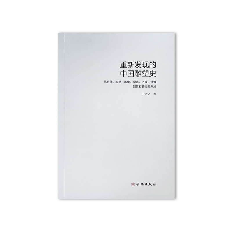 重新发现的中国雕塑史:从石器、陶器、陶像、铜器、俗像、佛像到赏石的完整叙述