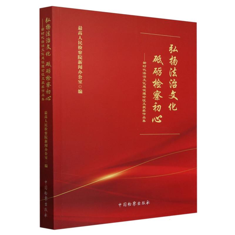 弘扬法治文化　砥砺检察初心——新时代法治文化建设理论征文获奖作品集