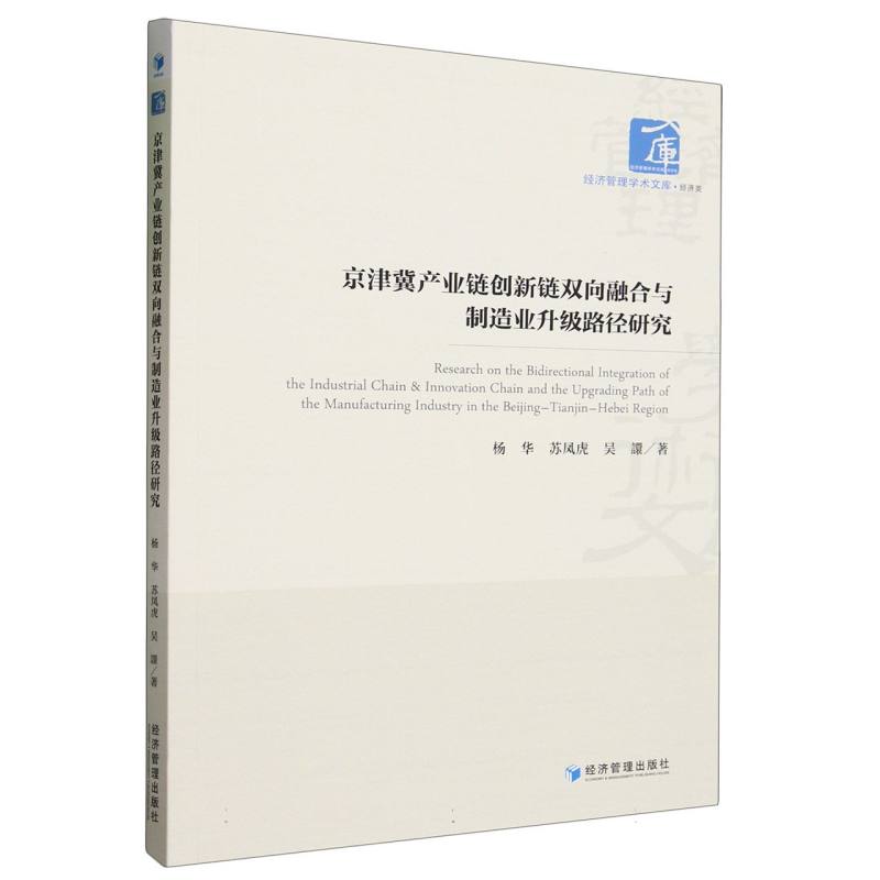 京津冀产业链创新链双向融合与制造业升级路径研究/经济管理学术文库