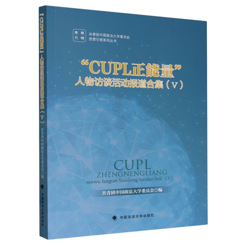 CUPL正能量人物访谈活动报道合集(Ⅴ)/共青团中国政法大学委员会思想引领系列丛书