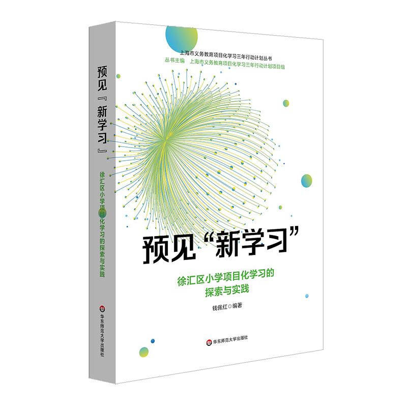 上海市义务教育项目化学习三年行动计划丛书-预见“新学习”:徐汇区小学项目化学习的探